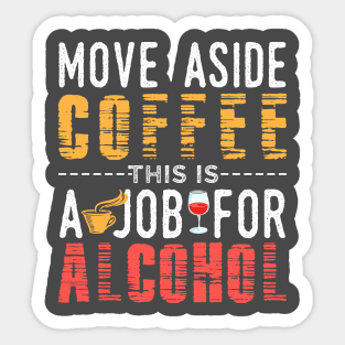 Move Aside Coffee This Job is For Alcohol Sticker